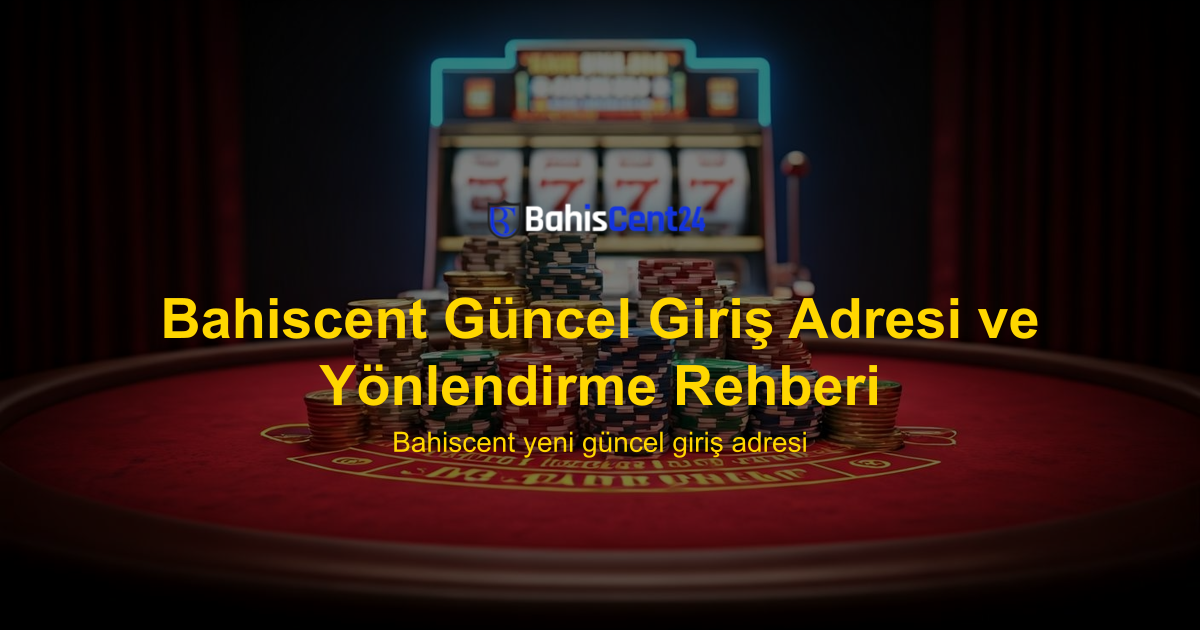 Bahiscent Güncel Giriş Adresi ve Yönlendirme Rehberi