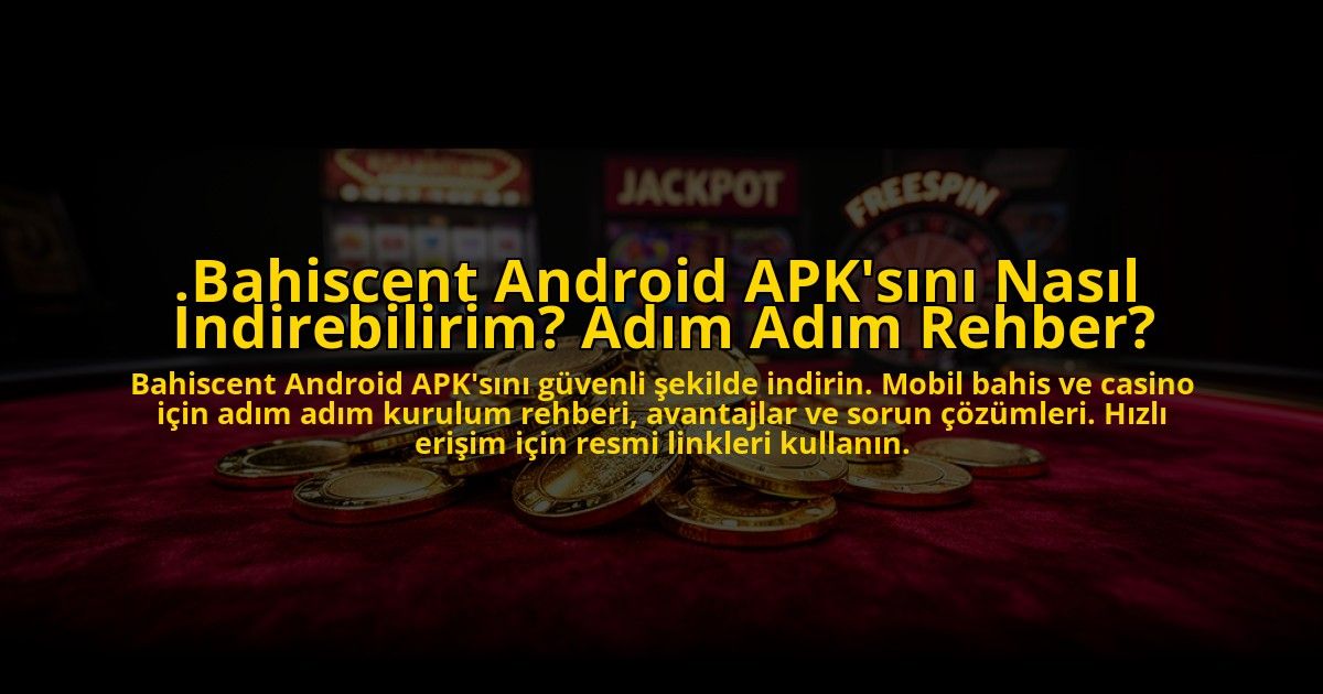 Bahiscent-Android-APKsini-Nasil-Indirebilirim-Adim-Adim-Rehber-overlay-1769817323.jpg