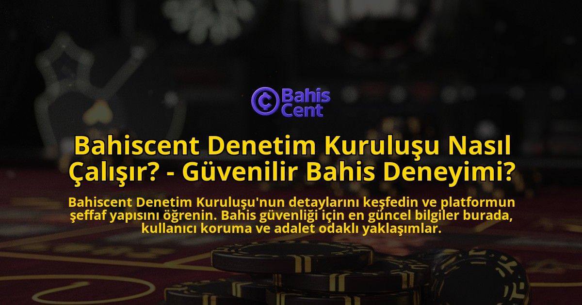 Bahiscent-Denetim-Kurulusu-Nasil-Calisir---Guvenilir-Bahis-Deneyimi-overlay-1769265621.jpg