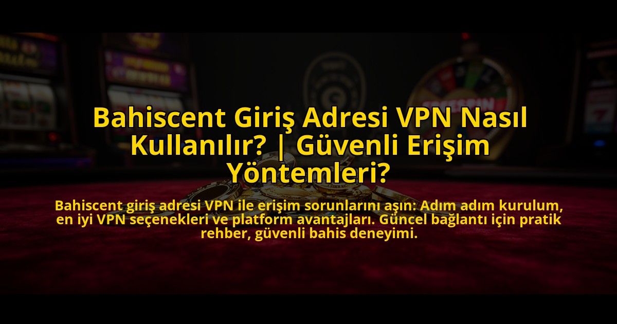 Bahiscent-Giris-Adresi-VPN-Nasil-Kullanilir-Guvenli-Erisim-Yontemleri-overlay-1773080787.jpg
