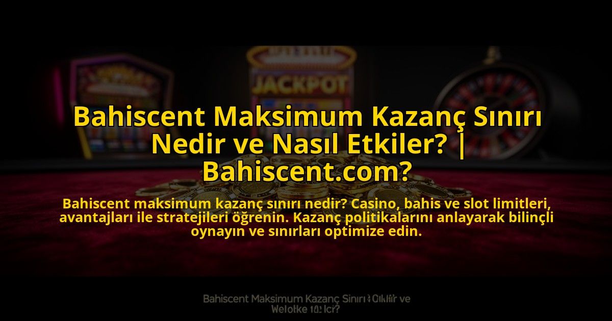 Bahiscent-Maksimum-Kazanc-Siniri-Nedir-ve-Nasil-Etkiler-Bahiscentcom-overlay-1773706139.jpg